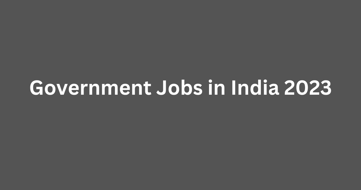 Government Jobs in India 2023