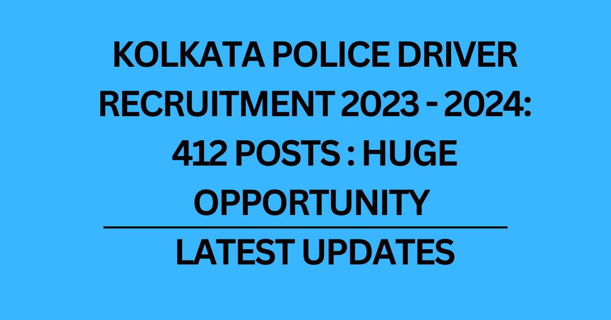 KOLKATA POLICE DRIVER RECRUITMENT 2023 - 2024: 412 POSTS : HUGE OPPORTUNITY